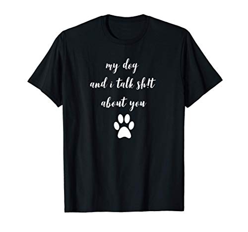 My Dog And I Talk Sh!t About You, By Yoray T-Shirt