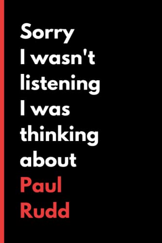 Sorry I Wasn't Listening I Was Thinking About Paul Rudd: (6x9) 120 Pages, Funny Notebook, Journal for Writing Notes/A Perfect Gift for Paul Rudd Lover/Birthday Gifts