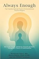 Always Enough: the Transformational Power of Unconditional Positive Regard: How to See, Accept, and Elevate Yourself and Others Through the 4 Layers of Transformation 1968105123 Book Cover