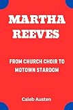 MARTHA REEVES: From Church Choir to Motown Stardom -  Independently published