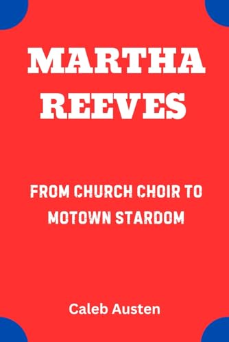 MARTHA REEVES: From Church Choir to Motown Stardom -  Independently published