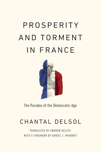 Prosperity and Torment in France: The Paradox of the Democratic Age (Catholic Ideas for a Secular World)