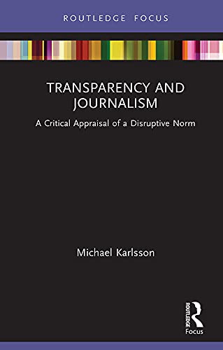 Transparency and Journalism: A Critical Appraisal of a Disruptive Norm (Disruptions)