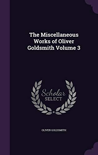 The Miscellaneous Works of Oliver Goldsmith Volume 3