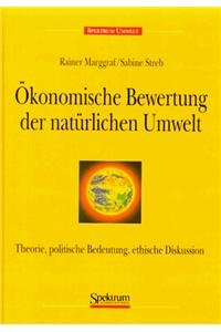 Ökonomische Bewertung der natürlichen Umwelt: Theorie, politische Bedeutung, ethische Diskussion