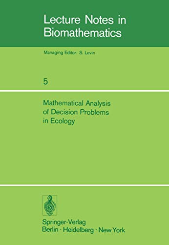 Mathematical Analysis of Decision Problems in Ecology: Proceedings of the NATO Conference held in Istanbul, Turkey, July 9–13, 1973 (Lecture Notes in Biomathematics, 5)