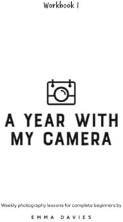 A Year With My Camera, Book 1: The ultimate photography workshop for complete beginners