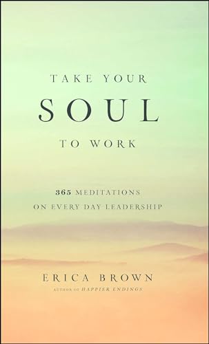 Take Your Soul to Work: 365 Meditations on Every Day Leadership