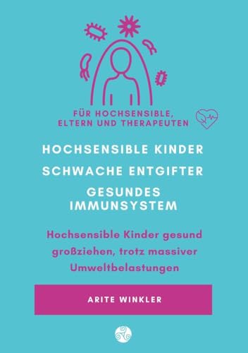 Hochsensible Kinder – schwache Entgifter - gesundes Immunsystem: Hochsensible Kinder gesund großziehen, trotz massiver Umweltbelastungen