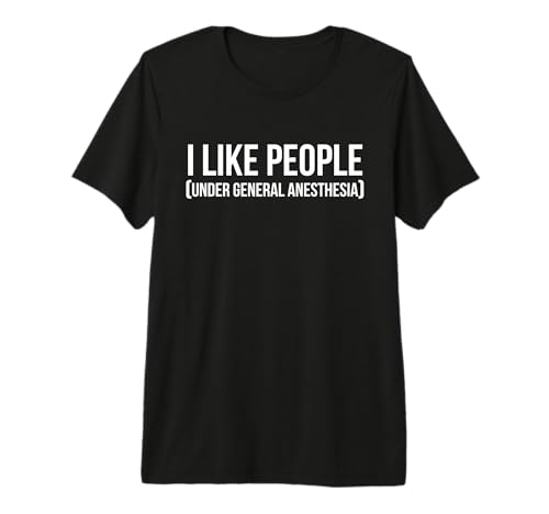 I Like People Under General Anesthesia Anesthesiology Shirt