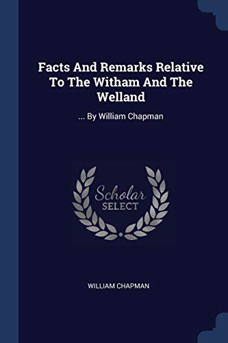 Facts And Remarks Relative To The Witham And The Welland: ... By William Chapman