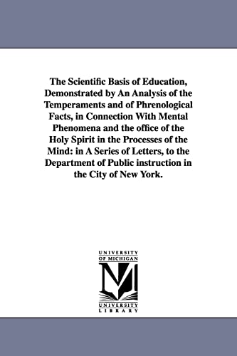 The scientific basis of education, demonstrated by an analysis of the temperaments and of phrenological facts, in connection with mental phenomena and ... in a series of letters, to the Department o
