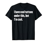 I Have Cool Tattooes Under this, But I'm Cool Tattooes Lover T-Shirt