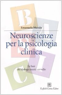 Neuroscienze per la psicologia clinica. Le basi del dialogo mente-cervello