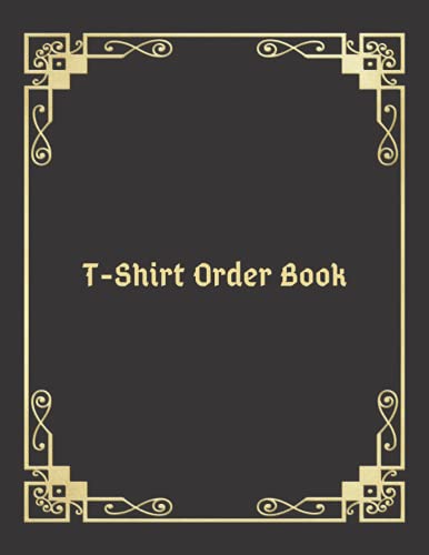  T-Shirt Order Book: Order Forms Book For Keeping Track Of Your Custom T-shirt Orders. Small Business Order Tracking Organizer Form For Direct Selling, ... Online Business ... 150 Pages 8.5\