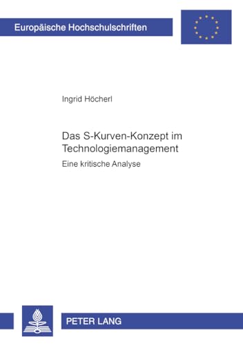 Das S-Kurven Konzept im Technologiemanagement: Eine kritische Analyse (Europaeische Hochschulschriften / European University Studies / Publications ... / Série 5: Sciences économiques, Band 2564)
