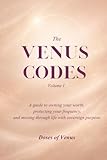 The Venus Codes: Volume I - A Guide to Owning Your Worth, Protecting Your Frequency, and Moving Through Life with Sovereign Purpose
