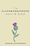 I\'m Clackmannanshire Born & Bred - A Must Have, Stylish, Modern Notebook For Those Proud To Be Born In Clackmannanshire: - A Multi-Use Lined Notebook ... / Present For A Relative, Friend Or Colleague