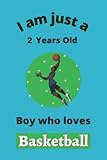 i'm just a 2 year old boy who loves basketball: perfect basketball journal birthday gift for 2 years old boys, dads, son, kids, students boys for ... journal gift, 100 pages, wide blank lined