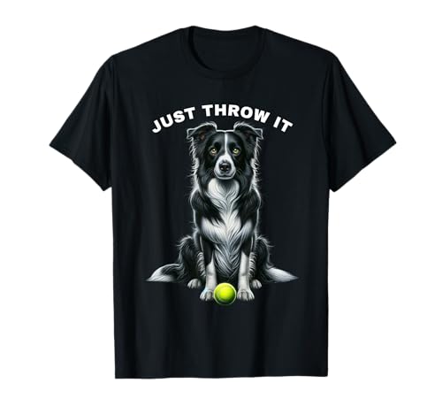 Just Throw It Funny Border Collie Shirt Dog Dad Mum Gifts T-Shirt