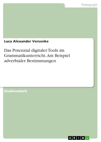 Das Potenzial digitaler Tools im Grammatikunterricht. Am Beispiel adverbialer Bestimmungen (German Edition)