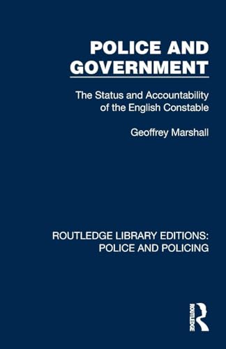 Police And Government: The Status And Accountability Of The English Constable (Routledge Library Editions: Police And Policing)