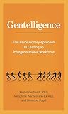 Gentelligence: The Revolutionary Approach to Leading an Intergenerational Workforce