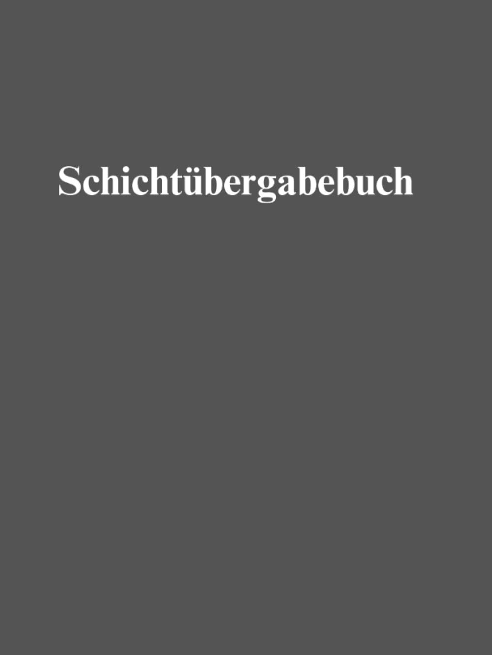 Schichtübergabebuch: Effiziente Kommunikation und nahtlose Übergaben - Das ultimative Schichtbuch für reibungslose Arbeitsabläufe