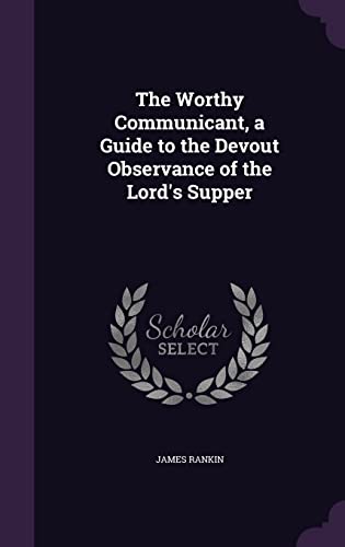 The Worthy Communicant, a Guide to the Devout Observance of the Lord's Supper