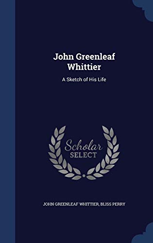 John Greenleaf Whittier: A Sketch of His Life 1296931358 Book Cover