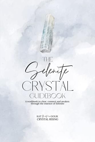 The Selenite Crystal Guidebook: A Guidebook to connect with the ethereal light of Selenite to cleanse, activate and illuminate.