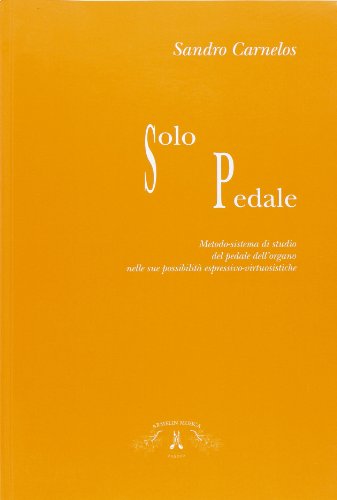 Solo pedale. Metodo-sistema di studio del pedale dell\'organo nelle sue possibilità espressivo virtusistiche