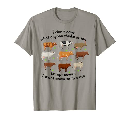 I Don't Care What Anyone Thinks Of Me Except Cows To Like Me T-Shirt