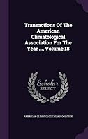 Transactions Of The American Climatological Association For The Year ..., Volume 18 1354923952 Book Cover