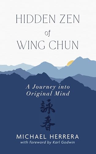 Hidden Zen of Wing Chun: A Journey into Original Mind
