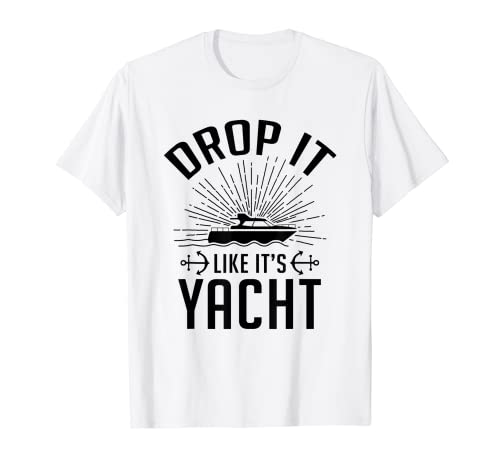 Fun Drop It Like Its Yacht Gag Regalo Hombres Mujeres Amantes del Barco Camiseta