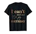 I Can't Keep Calm It's My Birthday T Shirt Funny Birthday