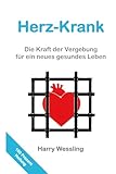Herz-Krank: Die Kraft der Vergebung für ein neues gesundes Leben