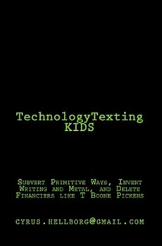 Paperback TechnologyTexting KIDS: Subvert Primitive Ways, Invent Writing and Metal, and Delete Financiers like T Boone Pickens Book