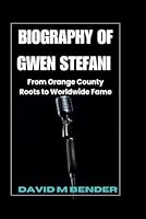 BIOGRAPHY OF GWEN STEFANI: From Orange County Roots to Worldwide Fame B0F1XWXDCD Book Cover