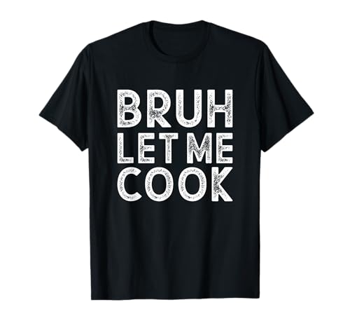 Comparison: Best Gifts For Someone Who Loves To Cook 11 Let him cook, Chef gift, Bruh Let me Cook T-Shirt