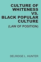 The Culture of Whiteness Versus Black Popular Culture: A Law of Position 1419678167 Book Cover