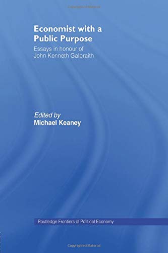 Economist With a Public Purpose: Essays in Honour of John Kenneth Galbraith (Routledge Frontiers of Political Economy)