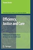 Efficiency, Justice and Care: Philosophical Reflections on Scarcity in Health Care (International Library of Ethics, Law, and the New Medicine, Band 33)