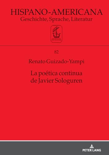 La poética continua de Javier Sologuren (Hispano-Americana: Geschichte, Sprache, Literatur, 82) (Spanish Edition)