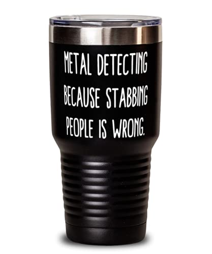 Reusable Metal Detecting, Metal Detecting Because Stabbing People is Wrong, Metal Detecting 30oz Tumbler From