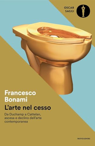 L'arte nel cesso. Da Duchamp a Cattelan, ascesa e declino dell'arte contemporanea
