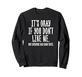 It's Okay If You Don't Like Me Not Everyone Has Good Taste Sweatshirt