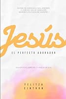 Jesús: El Perfecto Adorador (Spanish Edition) B0DFTW34JW Book Cover