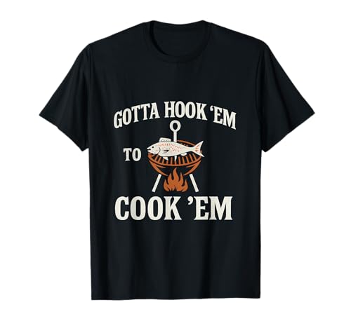Grafica Gotta Hook 'Em to Cook 'Em Fish Grill Maglietta